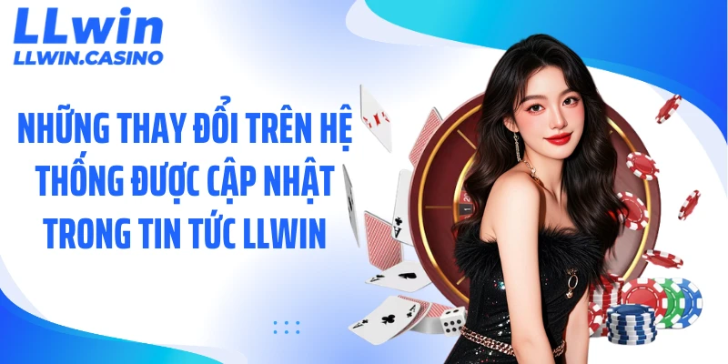 Những thay đổi trên hệ thống được cập nhật trong tin tức LLWIN