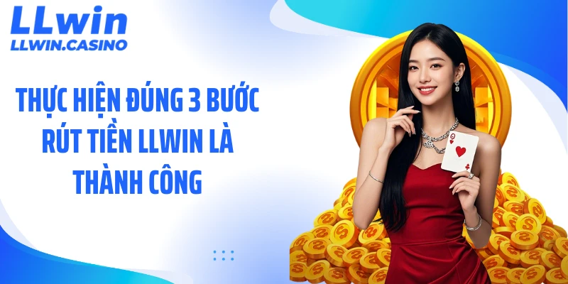 Thực hiện đúng 3 bước rút tiền LLWIN là thành công